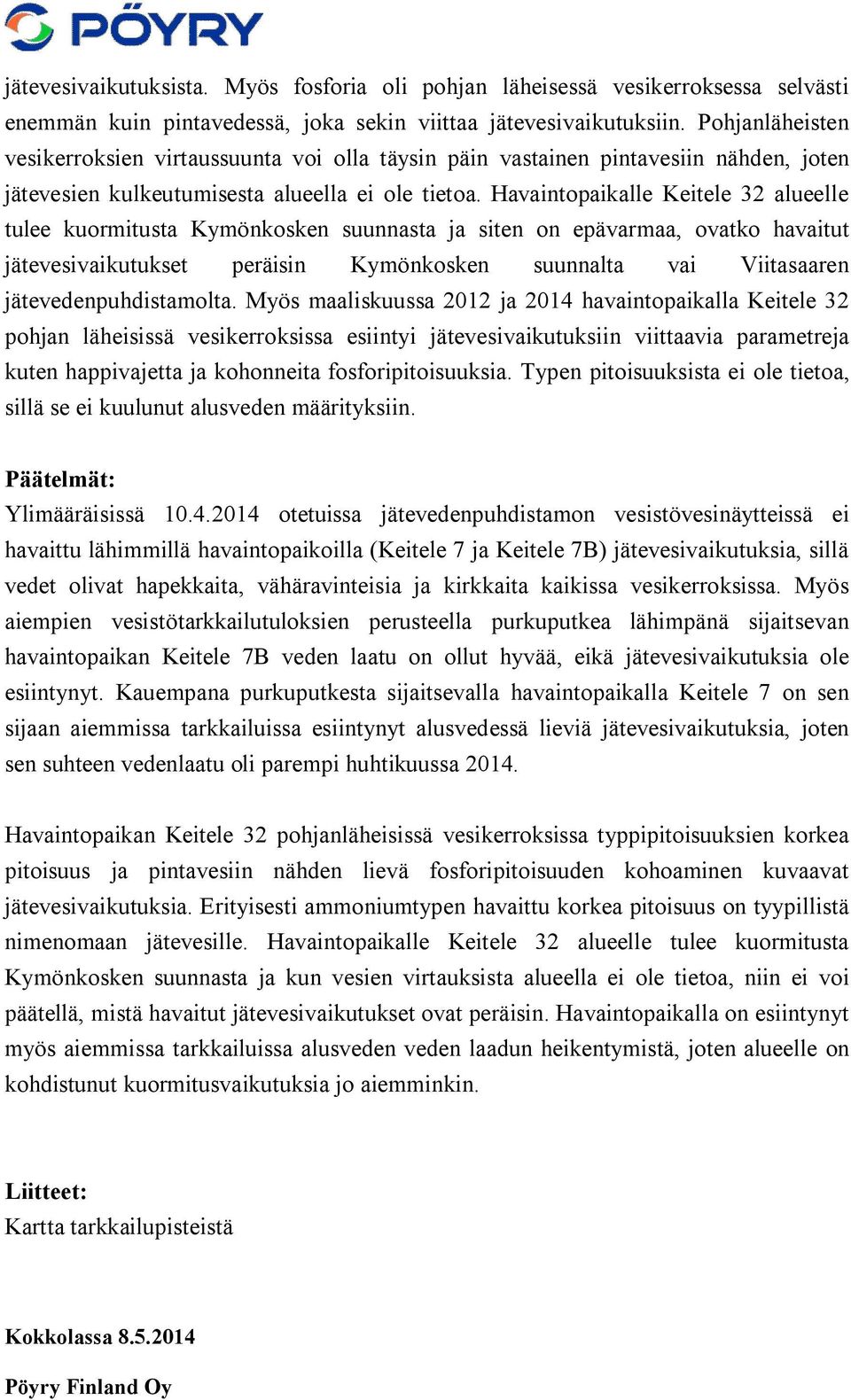 Havaintopaikalle Keitele 32 alueelle tulee kuormitusta Kymönkosken suunnasta ja siten on epävarmaa, ovatko havaitut jätevesivaikutukset peräisin Kymönkosken suunnalta vai Viitasaaren