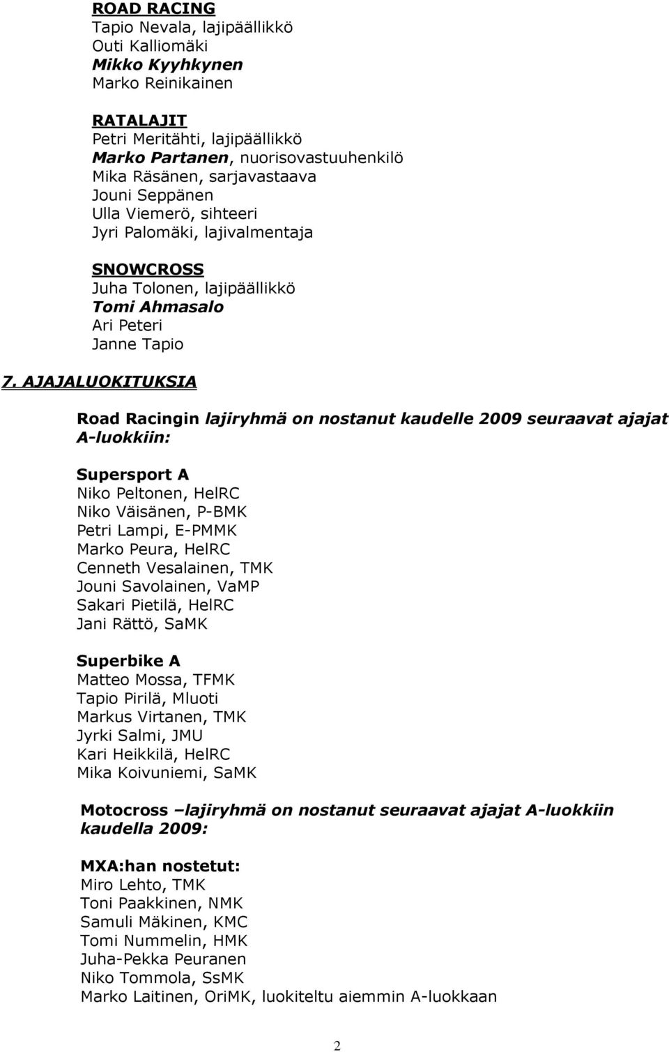 AJAJALUOKITUKSIA Road Racingin lajiryhmä on nostanut kaudelle 2009 seuraavat ajajat A-luokkiin: Supersport A Niko Peltonen, HelRC Niko Väisänen, P-BMK Petri Lampi, E-PMMK Marko Peura, HelRC Cenneth