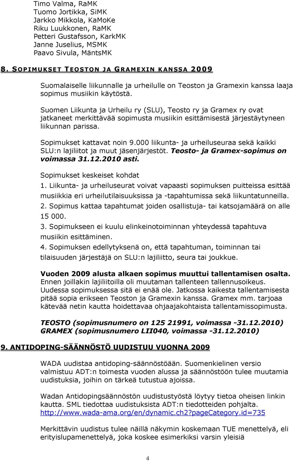 Suomen Liikunta ja Urheilu ry (SLU), Teosto ry ja Gramex ry ovat jatkaneet merkittävää sopimusta musiikin esittämisestä järjestäytyneen liikunnan parissa. Sopimukset kattavat noin 9.