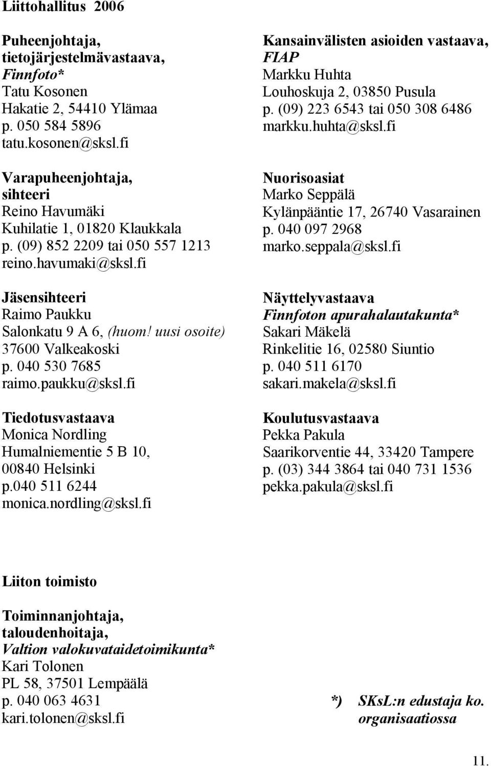 uusi osoite) 37600 Valkeakoski p. 040 530 7685 raimo.paukku@sksl.fi Tiedotusvastaava Monica Nordling Humalniementie 5 B 10, 00840 Helsinki p.040 511 6244 monica.nordling@sksl.