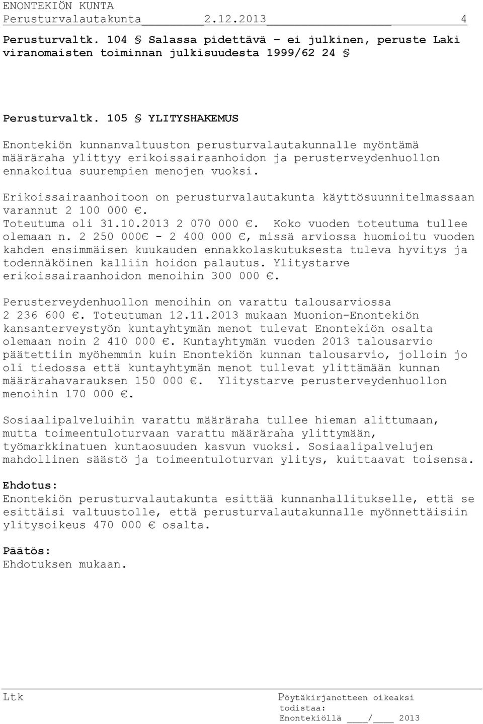 Erikoissairaanhoitoon on perusturvalautakunta käyttösuunnitelmassaan varannut 2 100 000. Toteutuma oli 31.10.2013 2 070 000. Koko vuoden toteutuma tullee olemaan n.