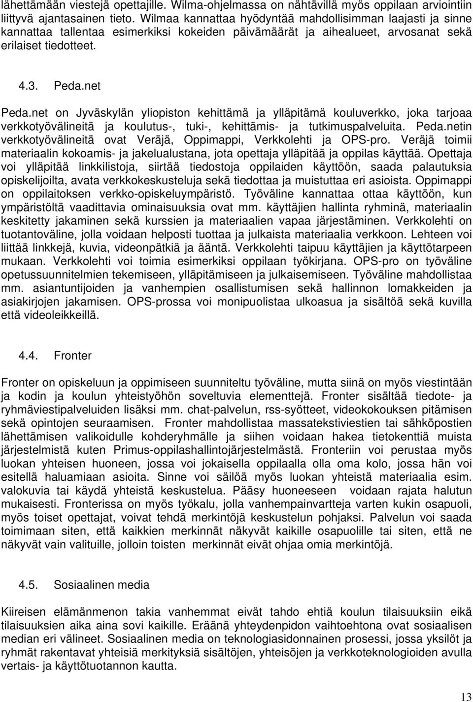net on Jyväskylän yliopiston kehittämä ja ylläpitämä kouluverkko, joka tarjoaa verkkotyövälineitä ja koulutus-, tuki-, kehittämis- ja tutkimuspalveluita. Peda.