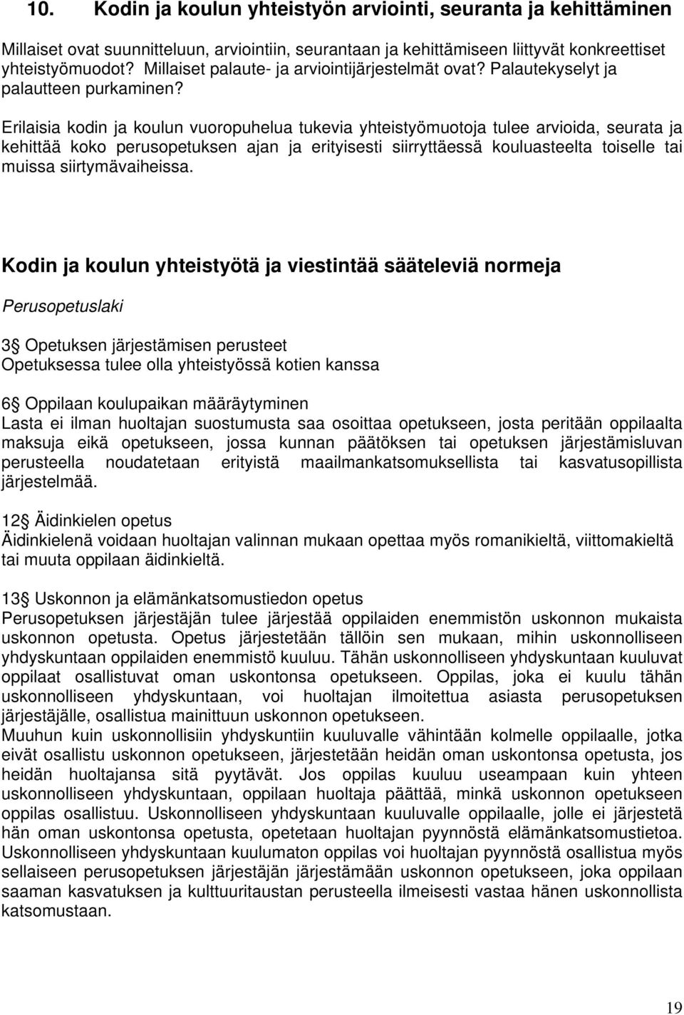 Erilaisia kodin ja koulun vuoropuhelua tukevia yhteistyömuotoja tulee arvioida, seurata ja kehittää koko perusopetuksen ajan ja erityisesti siirryttäessä kouluasteelta toiselle tai muissa