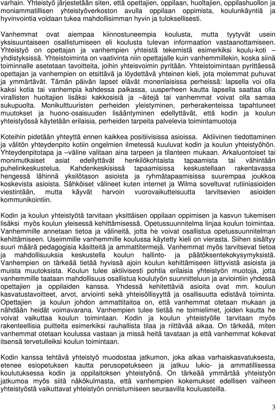 mahdollisimman hyvin ja tuloksellisesti. Vanhemmat ovat aiempaa kiinnostuneempia koulusta, mutta tyytyvät usein yksisuuntaiseen osallistumiseen eli koulusta tulevan informaation vastaanottamiseen.