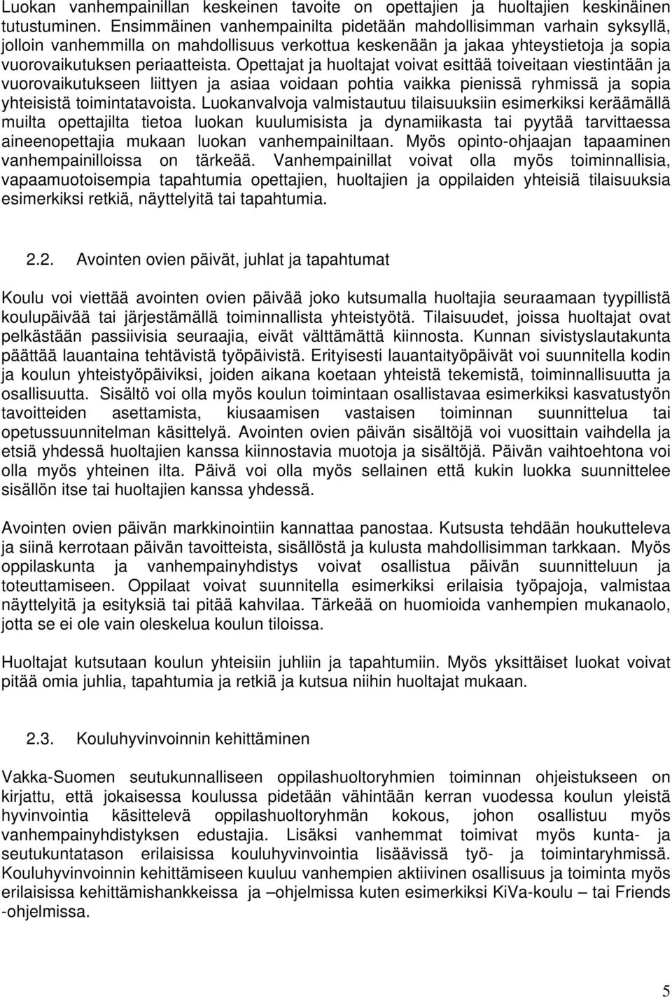 Opettajat ja huoltajat voivat esittää toiveitaan viestintään ja vuorovaikutukseen liittyen ja asiaa voidaan pohtia vaikka pienissä ryhmissä ja sopia yhteisistä toimintatavoista.