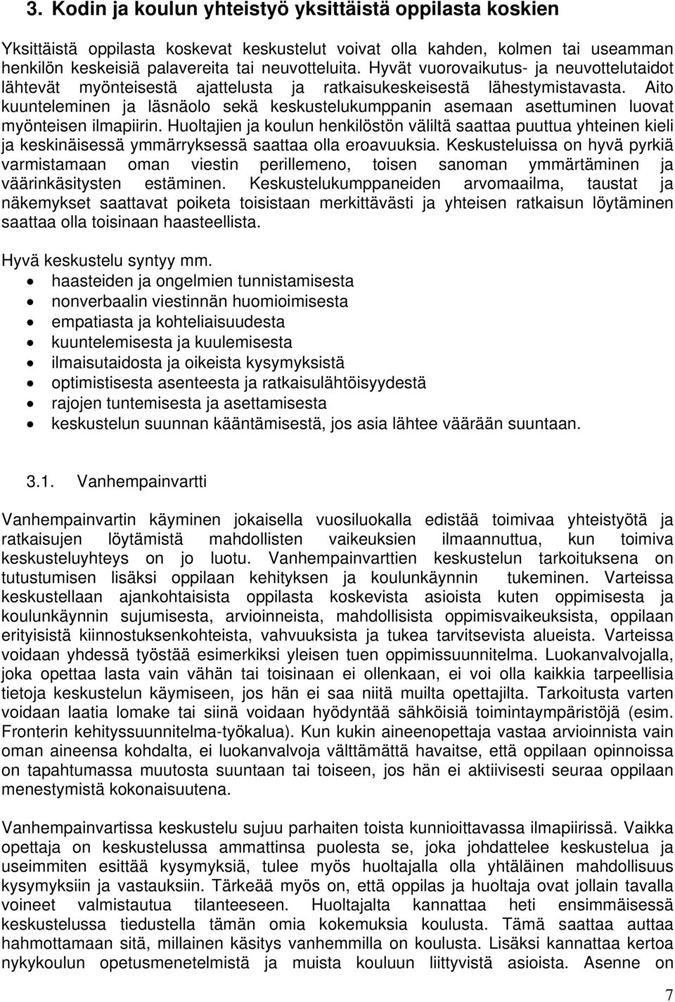 Aito kuunteleminen ja läsnäolo sekä keskustelukumppanin asemaan asettuminen luovat myönteisen ilmapiirin.