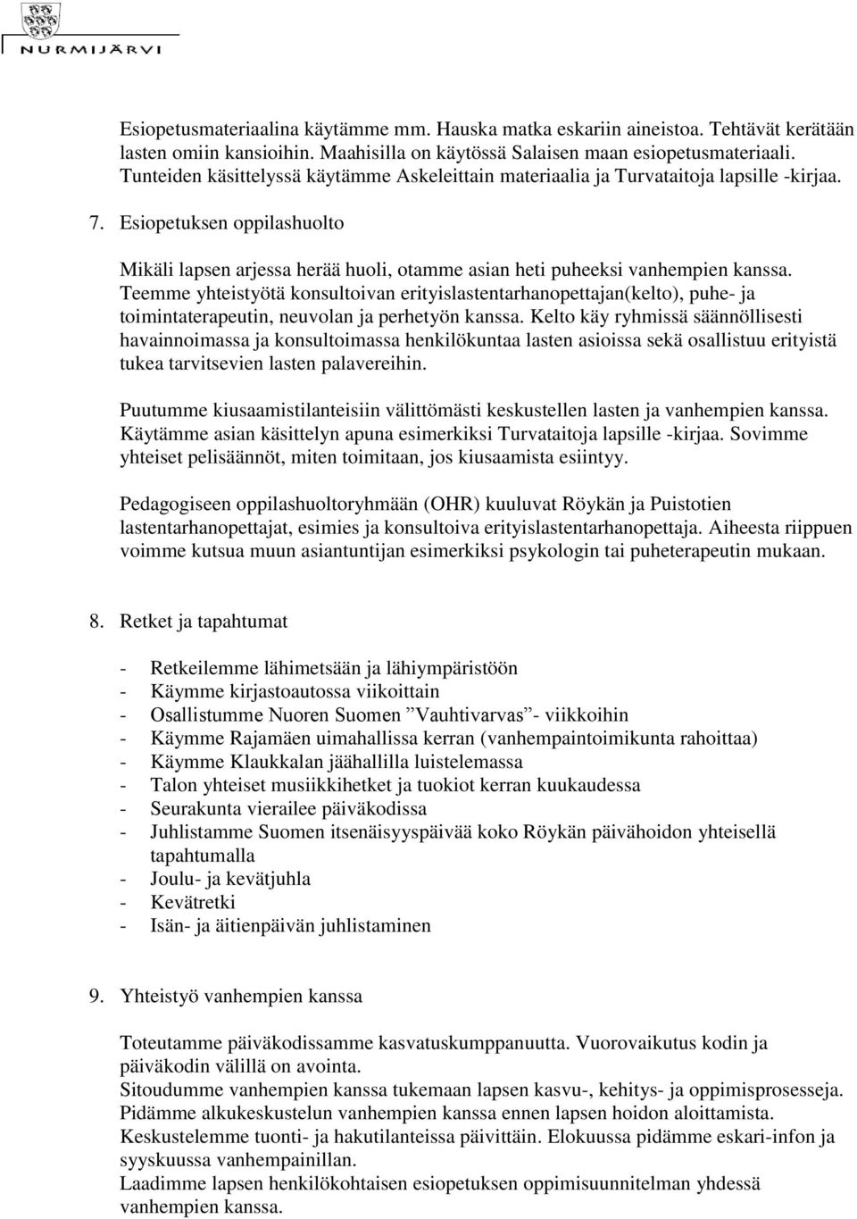 Esiopetuksen oppilashuolto Mikäli lapsen arjessa herää huoli, otamme asian heti puheeksi vanhempien kanssa.