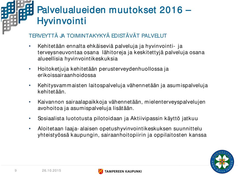 laitospalveluja vähennetään ja asumispalveluja kehitetään. Kaivannon sairaalapaikkoja vähennetään, mielenterveyspalvelujen avohoitoa ja asumispalveluja lisätään.