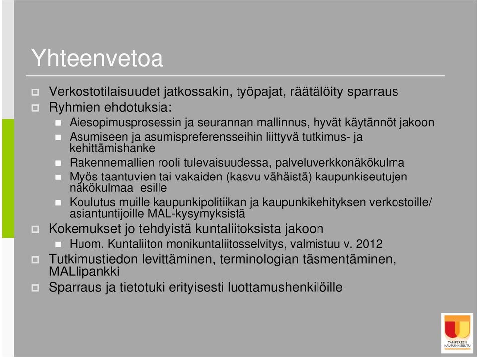 kaupunkiseutujen näkökulmaa esille Koulutus muille kaupunkipolitiikan ja kaupunkikehityksen verkostoille/ asiantuntijoille MAL-kysymyksistä Kokemukset jo tehdyistä