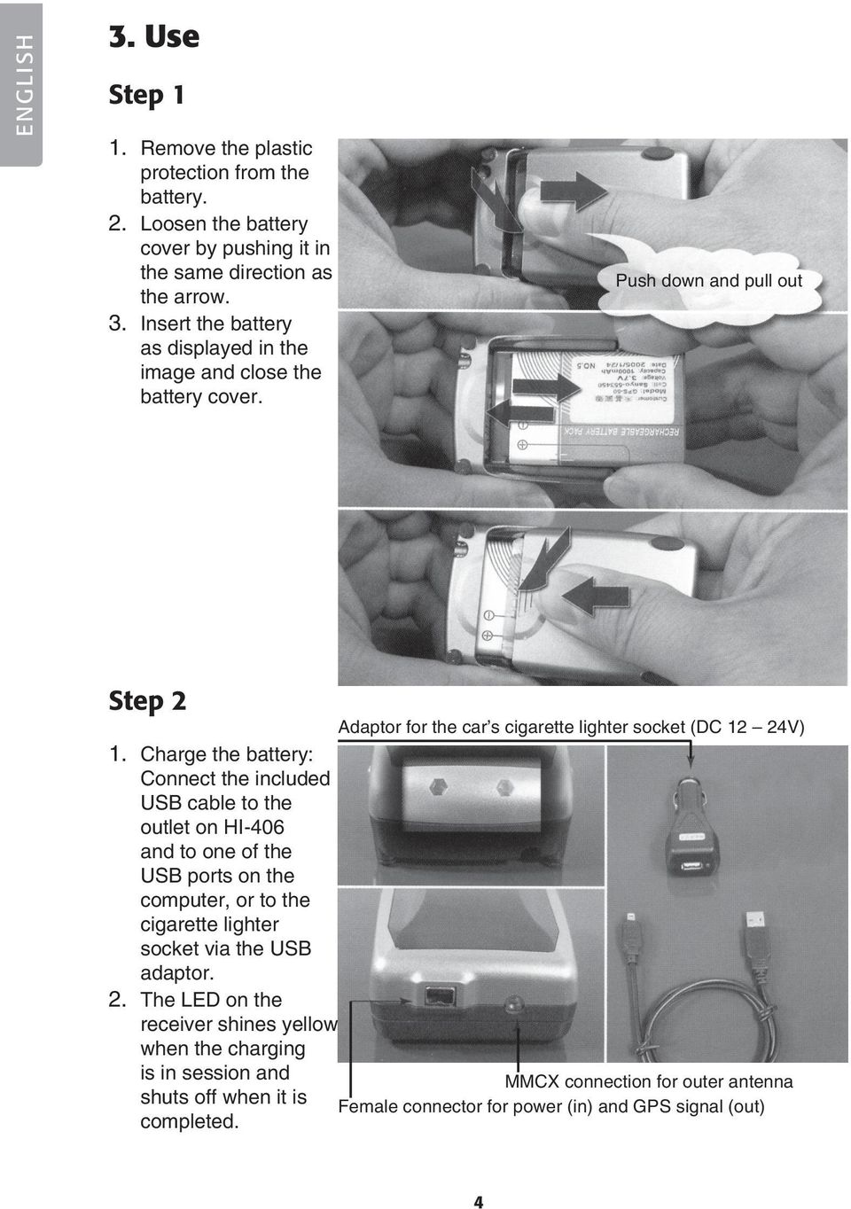 Charge the battery: Connect the included USB cable to the outlet on HI-406 and to one of the USB ports on the computer, or to the cigarette lighter socket via the USB