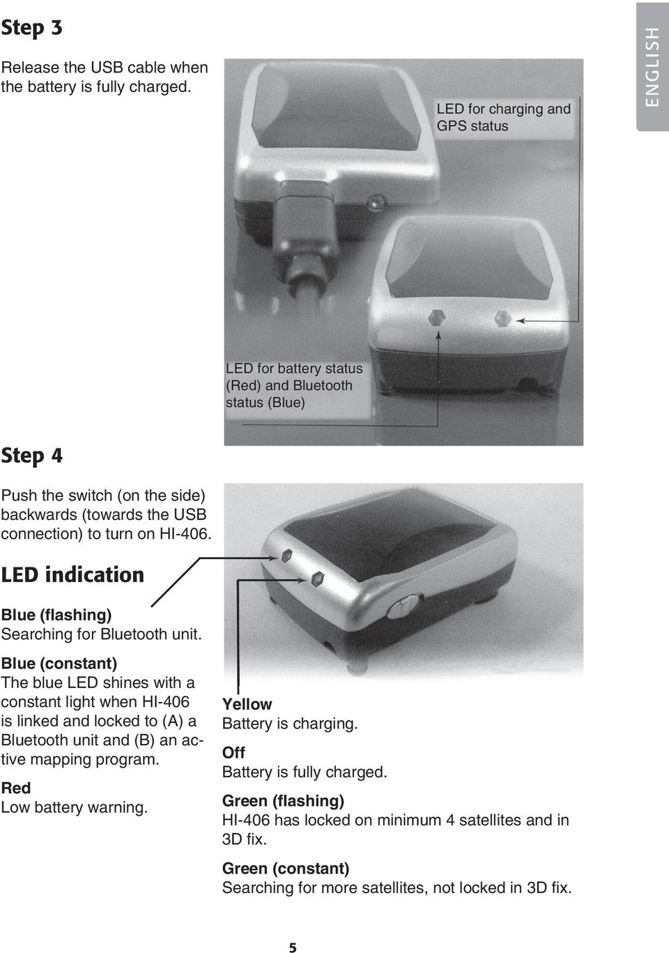 to turn on HI-406. LED indication Blue (flashing) Searching for Bluetooth unit.