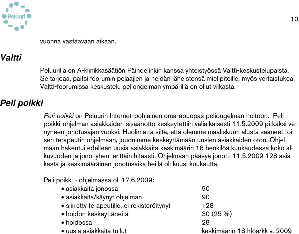 Peli poikki Peli poikki on Peluurin Internet-pohjainen oma-apuopas peliongelman hoitoon. Peli poikki-ohjelman asiakkaiden sisäänotto keskeytettiin väliaikaisesti 11.5.