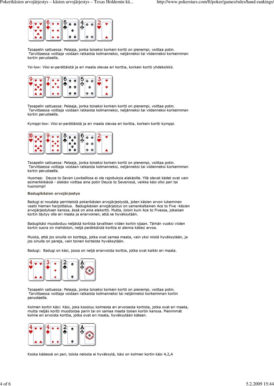 Badugikäsien arvojärjestys Badugi ei noudata perinteistä pokerikäsien arvojärjestystä, joten käsien arvon lukeminen vaatii hieman harjoittelua.