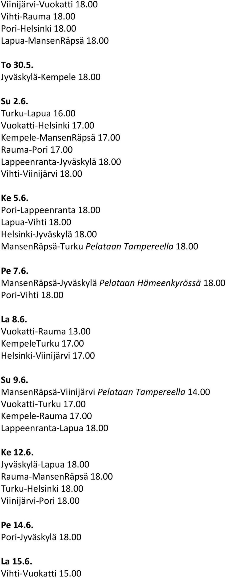 00 Pori-Vihti 18.00 La 8.6. Vuokatti-Rauma 13.00 KempeleTurku 17.00 Helsinki-Viinijärvi 17.00 Su 9.6. MansenRäpsä-Viinijärvi Pelataan Tampereella 14.00 Vuokatti-Turku 17.00 Kempele-Rauma 17.