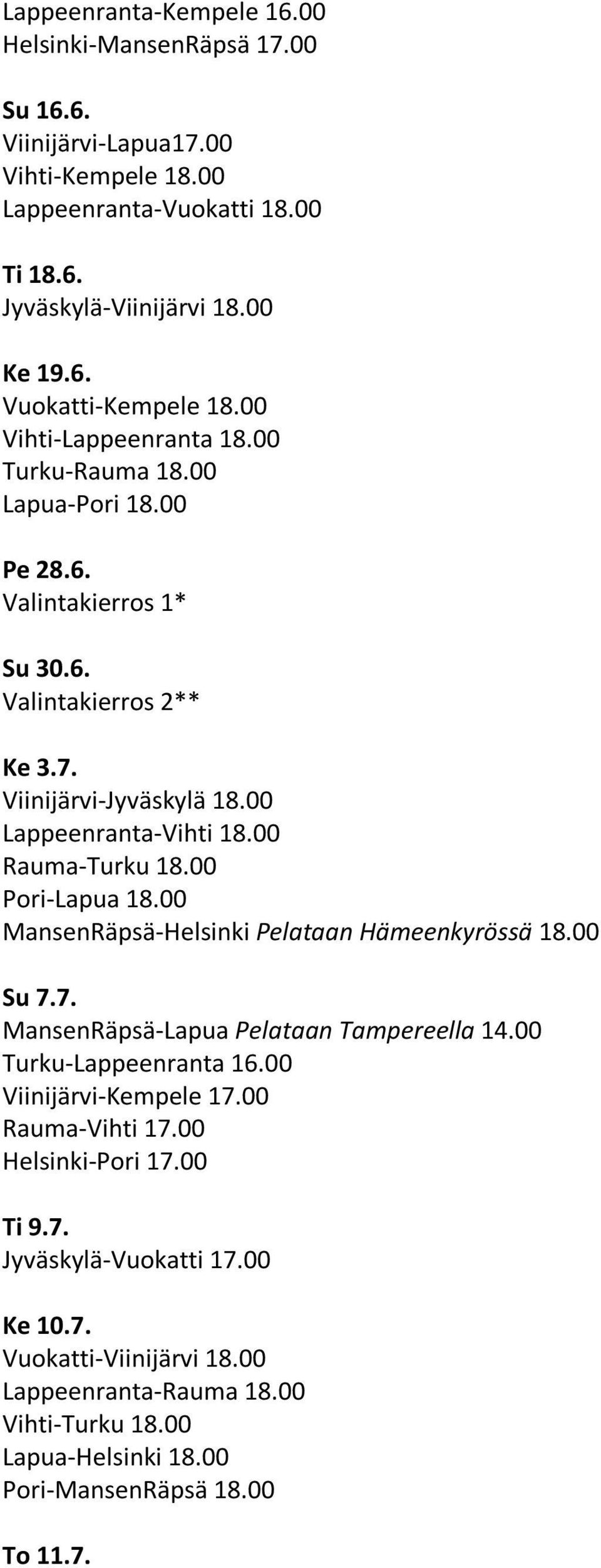 00 Rauma-Turku 18.00 Pori-Lapua 18.00 MansenRäpsä-Helsinki Pelataan Hämeenkyrössä 18.00 Su 7.7. MansenRäpsä-Lapua Pelataan Tampereella 14.00 Turku-Lappeenranta 16.00 Viinijärvi-Kempele 17.