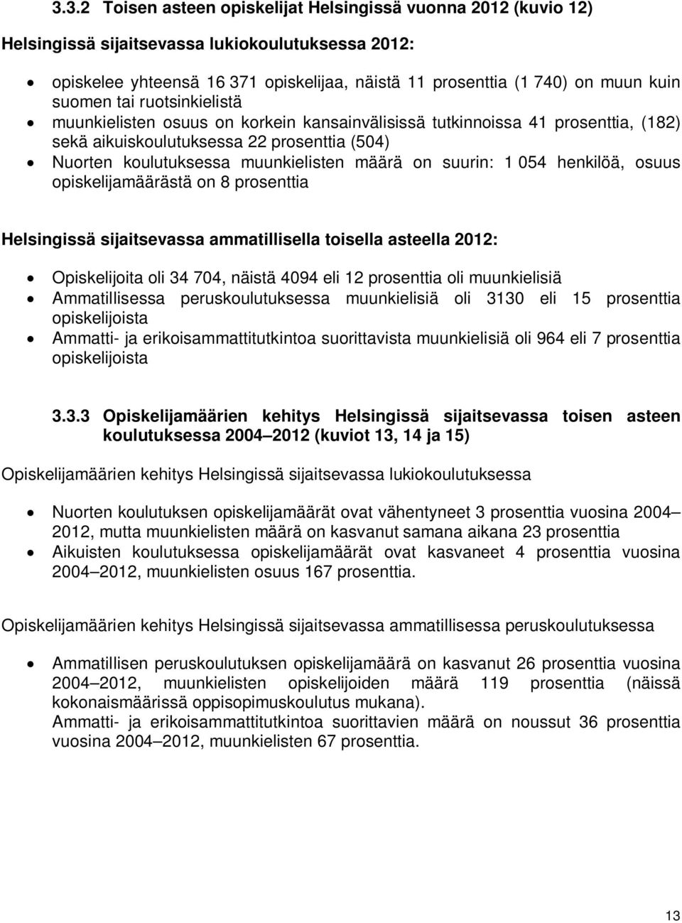 suurin: 1 054 henkilöä, osuus opiskelijamäärästä on 8 prosenttia Helsingissä sijaitsevassa ammatillisella toisella asteella 2012: Opiskelijoita oli 34 704, näistä 4094 eli 12 prosenttia oli