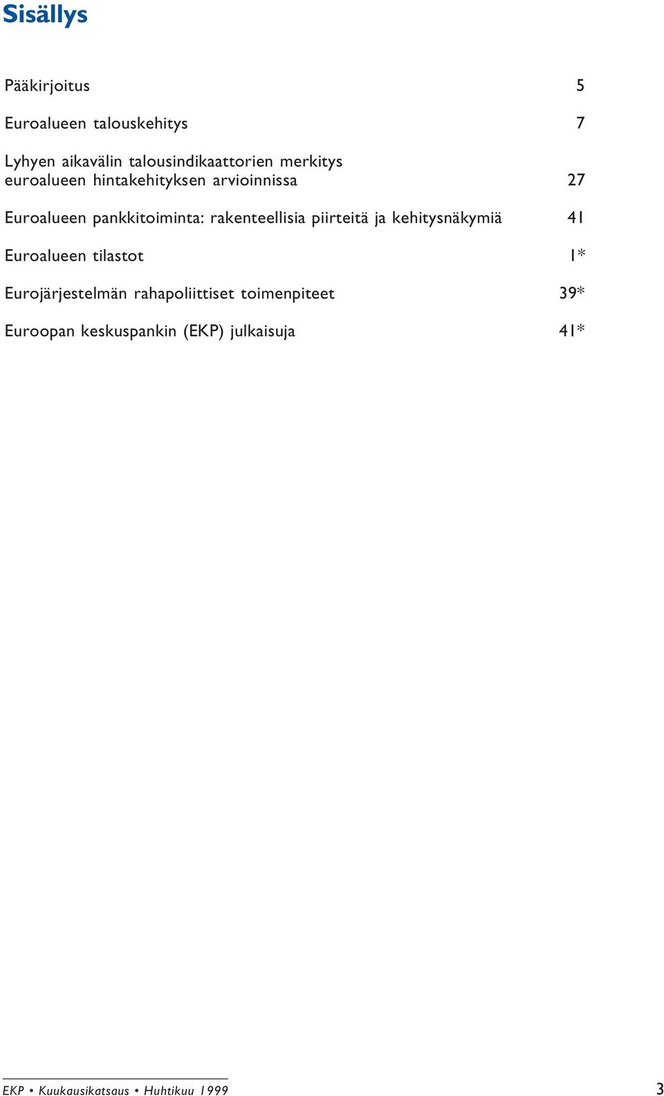 rakenteellisia piirteitä ja kehitysnäkymiä 41 Euroalueen tilastot 1* Eurojärjestelmän