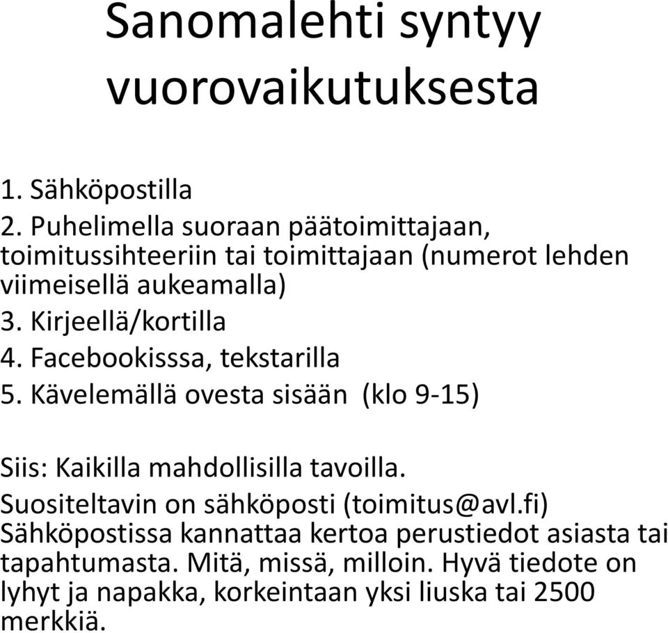 Kirjeellä/kortilla 4. Facebookisssa, tekstarilla 5. Kävelemällä ovesta sisään (klo 9-15) Siis: Kaikilla mahdollisilla tavoilla.