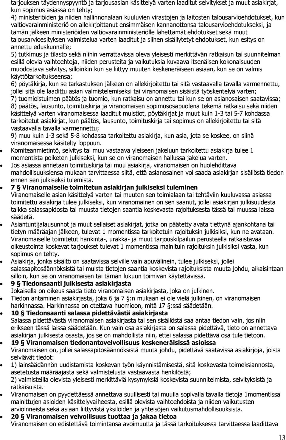 ehdotukset sekä muut talousarvioesityksen valmistelua varten laaditut ja siihen sisällytetyt ehdotukset, kun esitys on annettu eduskunnalle; 5) tutkimus ja tilasto sekä niihin verrattavissa oleva