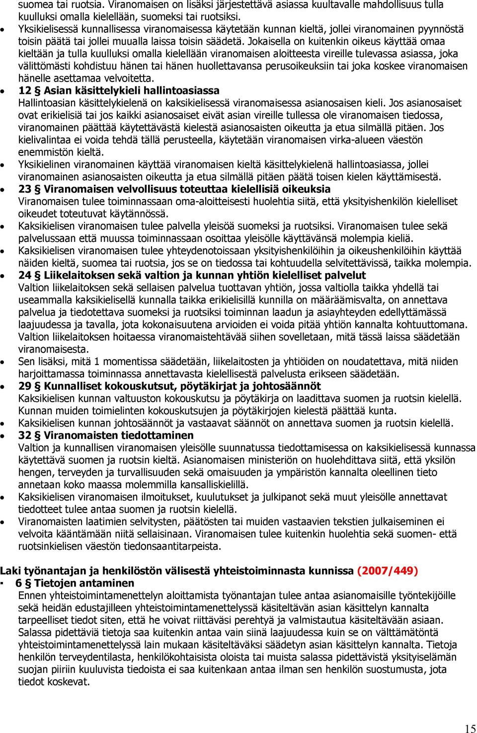 Jokaisella on kuitenkin oikeus käyttää omaa kieltään ja tulla kuulluksi omalla kielellään viranomaisen aloitteesta vireille tulevassa asiassa, joka välittömästi kohdistuu hänen tai hänen