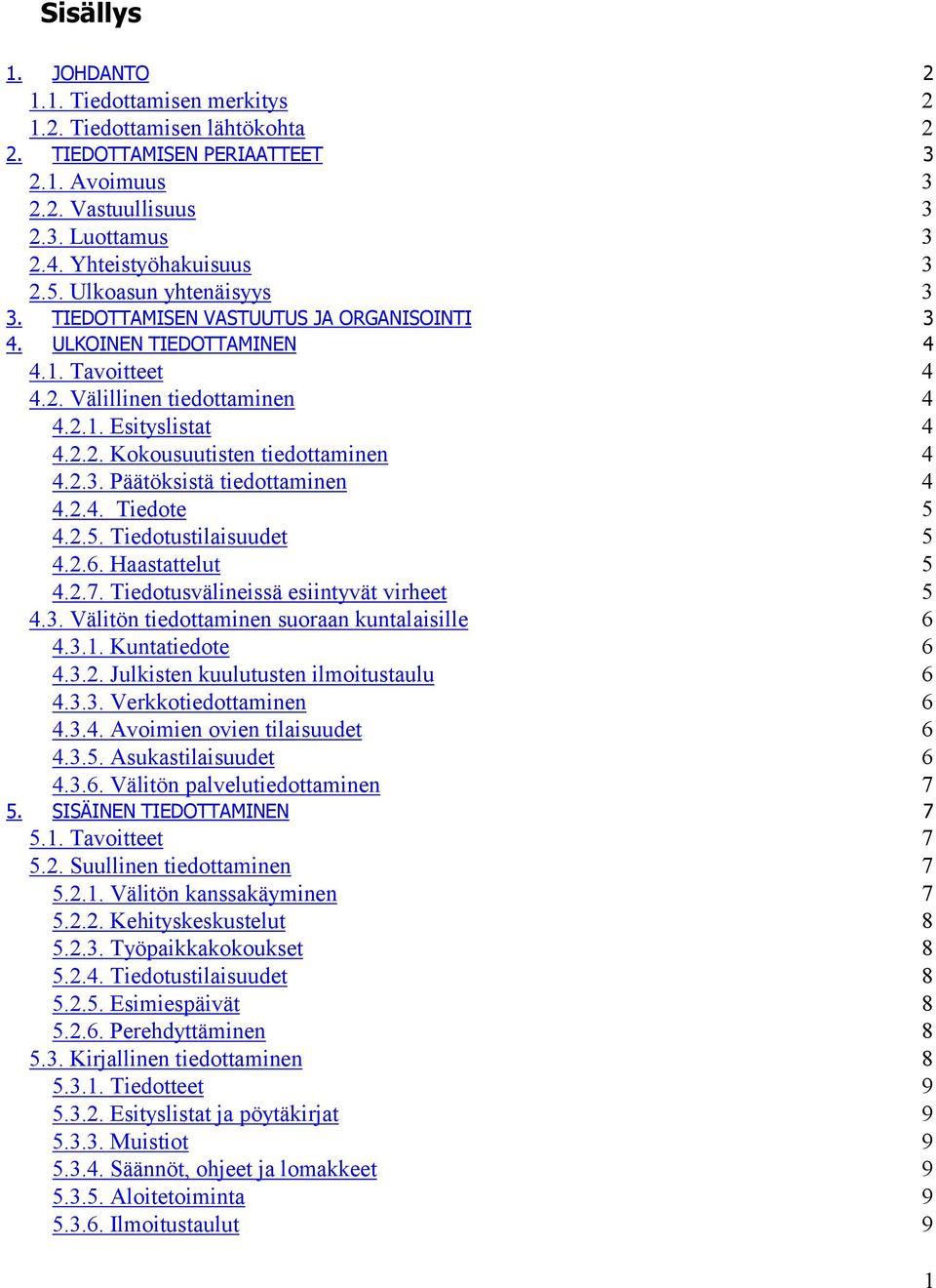 2.3. Päätöksistä tiedottaminen 4 4.2.4. Tiedote 5 4.2.5. Tiedotustilaisuudet 5 4.2.6. Haastattelut 5 4.2.7. Tiedotusvälineissä esiintyvät virheet 5 4.3. Välitön tiedottaminen suoraan kuntalaisille 6 4.