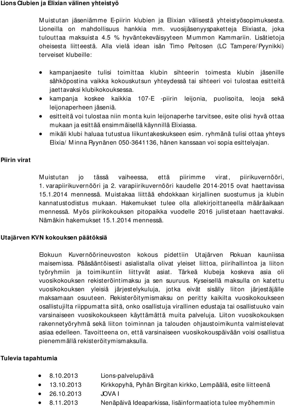 Alla vielä idean isän Timo Peltosen (LC Tampere/Pyynikki) terveiset klubeille: kampanjaesite tulisi toimittaa klubin sihteerin toimesta klubin jäsenille sähköpostina vaikka kokouskutsun yhteydessä