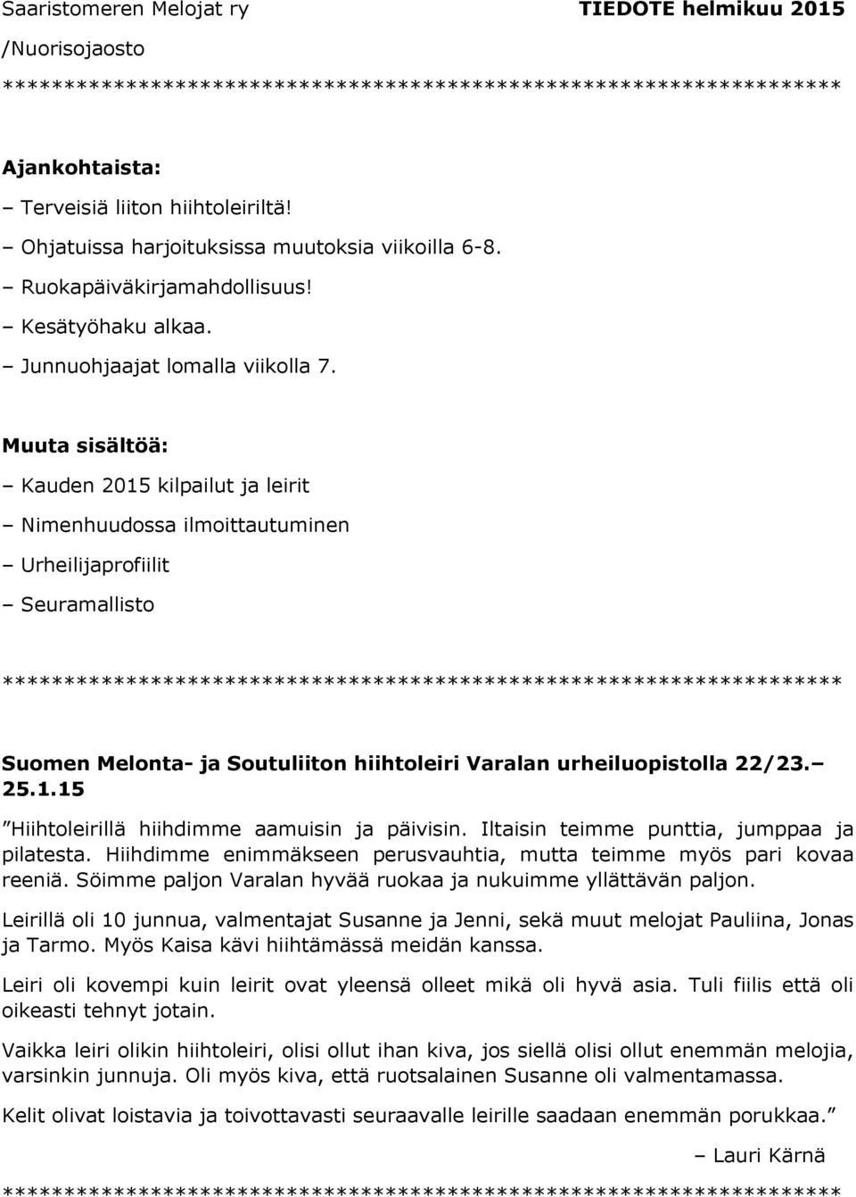 Muuta sisältöä: Kauden 2015 kilpailut ja leirit Nimenhuudossa ilmoittautuminen Urheilijaprofiilit Seuramallisto Suomen Melonta- ja Soutuliiton hiihtoleiri Varalan urheiluopistolla 22/23. 25.1.15 Hiihtoleirillä hiihdimme aamuisin ja päivisin.