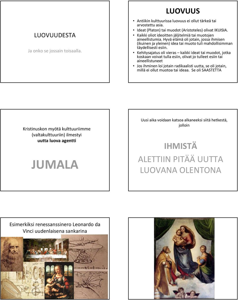 Kehitysajatus oli vieras kaikki ideat tai muodot, jotka koskaan voivat tulla esiin, olivat jo tulleet esiin tai aineellistuneet Jos ihminen loi jotain radikaalisti uutta, se oli jotain, millä ei