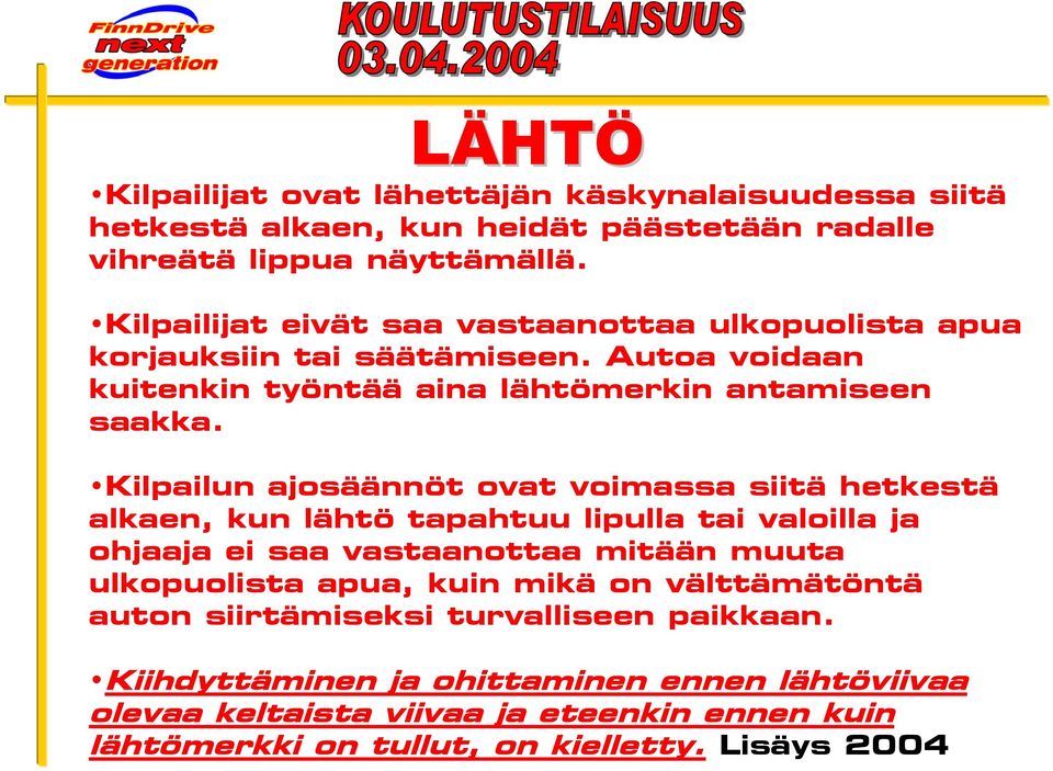 Kilpailun ajosäännöt ovat voimassa siitä hetkestä alkaen, kun lähtö tapahtuu lipulla tai valoilla ja ohjaaja ei saa vastaanottaa mitään muuta ulkopuolista apua,