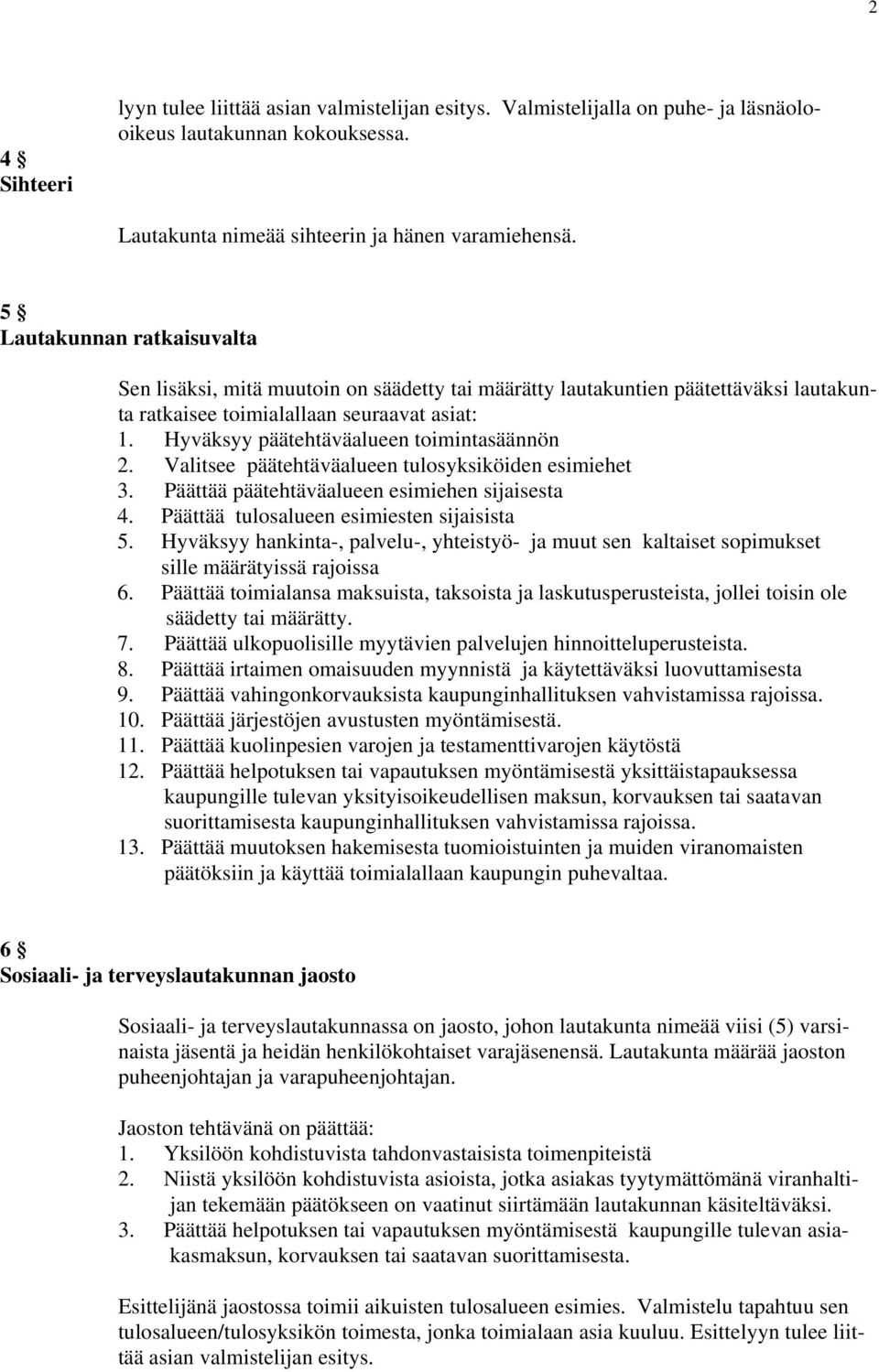 Hyväksyy päätehtäväalueen toimintasäännön 2. Valitsee päätehtäväalueen tulosyksiköiden esimiehet 3. Päättää päätehtäväalueen esimiehen sijaisesta 4. Päättää tulosalueen esimiesten sijaisista 5.