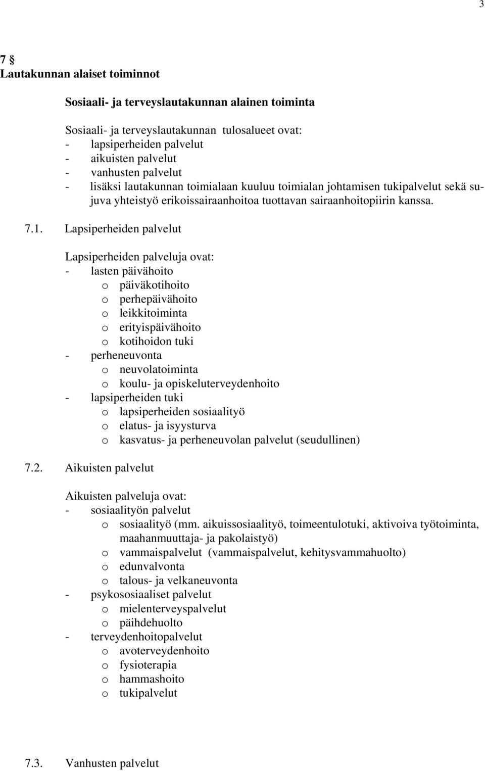 Lapsiperheiden palvelut Lapsiperheiden palveluja ovat: - lasten päivähoito o päiväkotihoito o perhepäivähoito o leikkitoiminta o erityispäivähoito o kotihoidon tuki - perheneuvonta o neuvolatoiminta