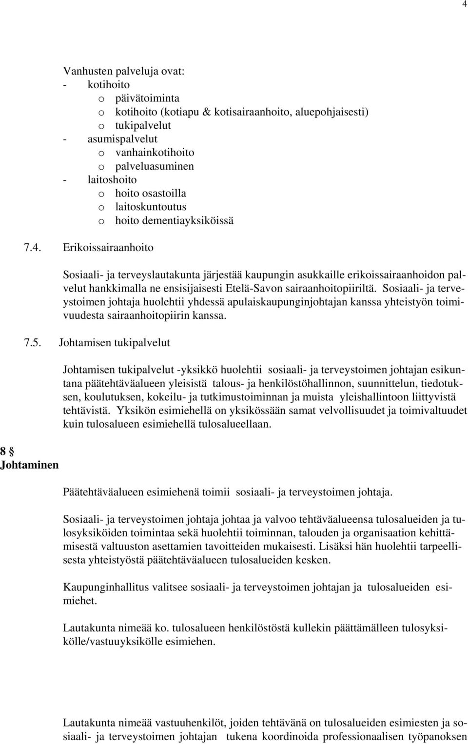 Erikoissairaanhoito Sosiaali- ja terveyslautakunta järjestää kaupungin asukkaille erikoissairaanhoidon palvelut hankkimalla ne ensisijaisesti Etelä-Savon sairaanhoitopiiriltä.