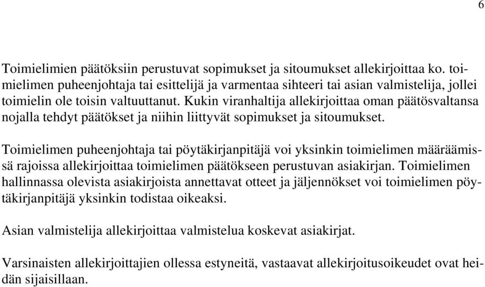 Kukin viranhaltija allekirjoittaa oman päätösvaltansa nojalla tehdyt päätökset ja niihin liittyvät sopimukset ja sitoumukset.