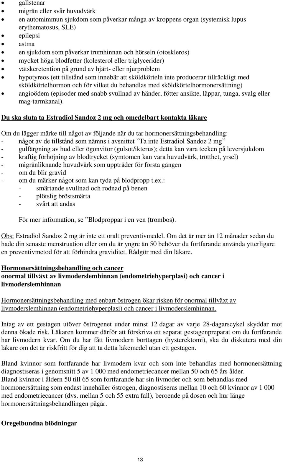 tillräckligt med sköldkörtelhormon och för vilket du behandlas med sköldkörtelhormonersättning) angioödem (episoder med snabb svullnad av händer, fötter ansikte, läppar, tunga, svalg eller