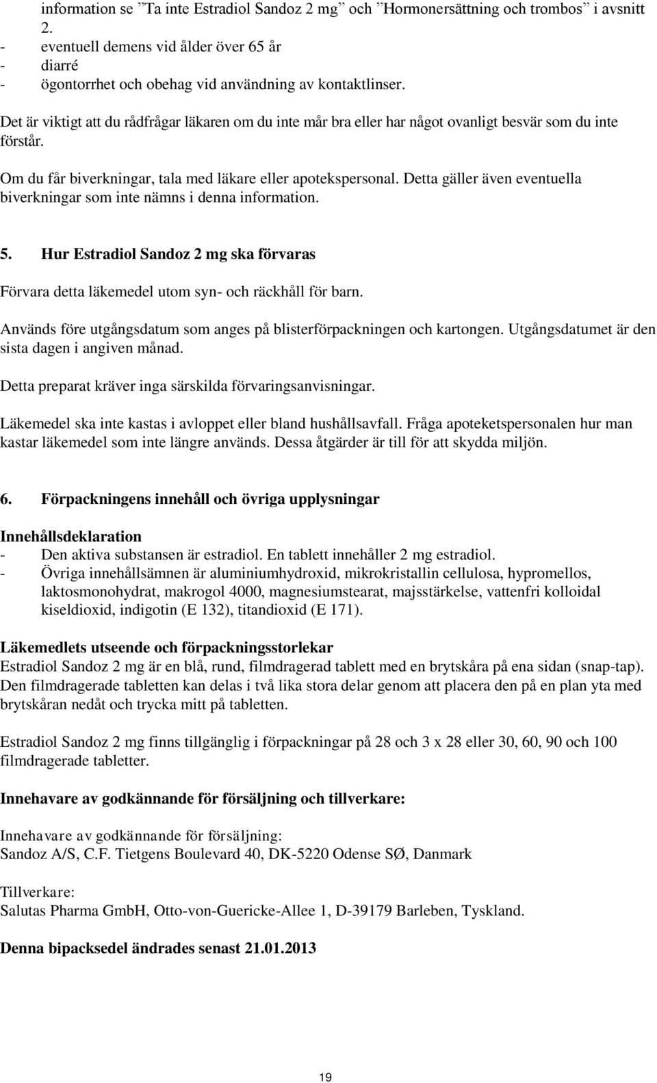 Detta gäller även eventuella biverkningar som inte nämns i denna information. 5. Hur Estradiol Sandoz 2 mg ska förvaras Förvara detta läkemedel utom syn- och räckhåll för barn.