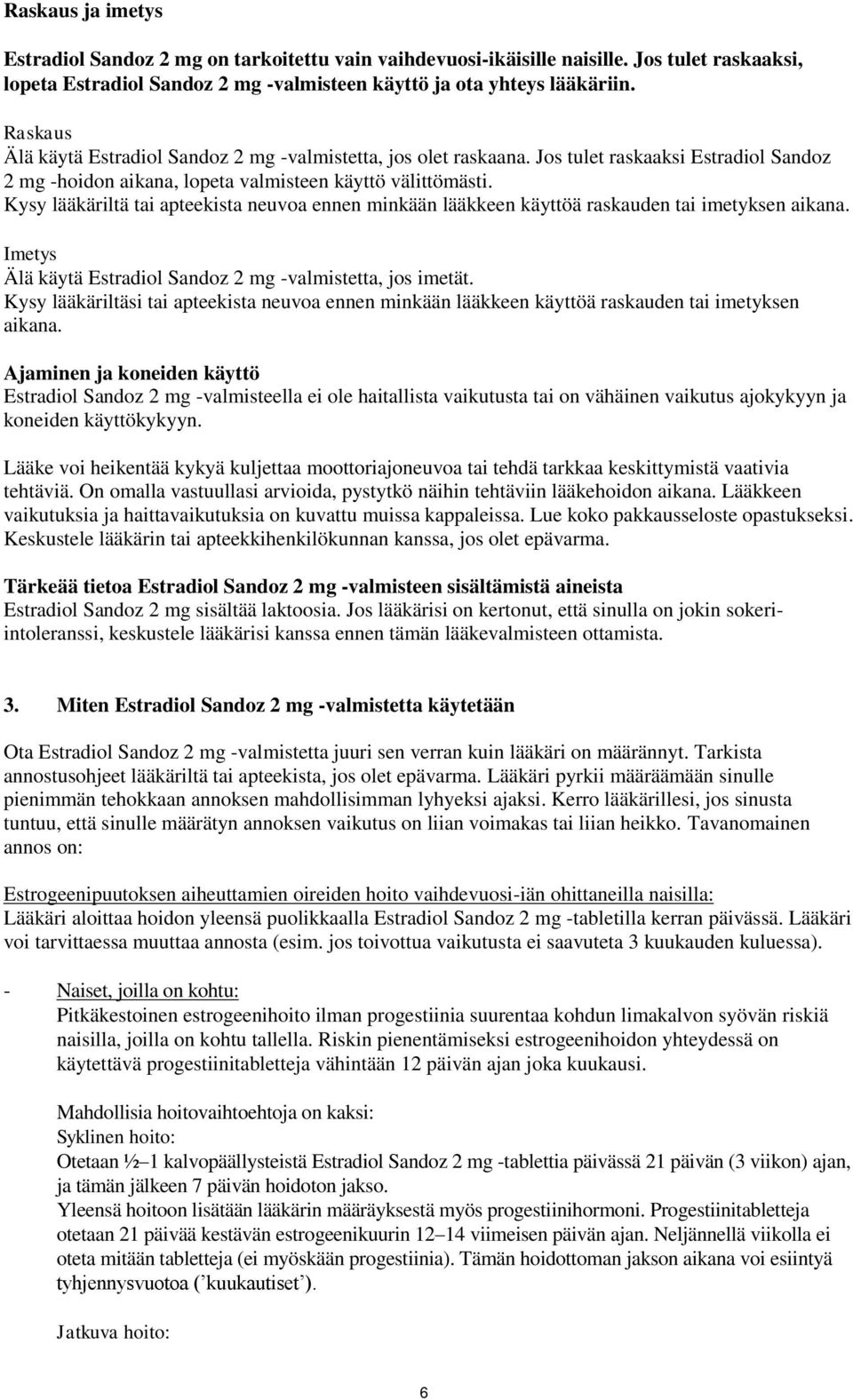 Kysy lääkäriltä tai apteekista neuvoa ennen minkään lääkkeen käyttöä raskauden tai imetyksen aikana. Imetys Älä käytä Estradiol Sandoz 2 mg -valmistetta, jos imetät.