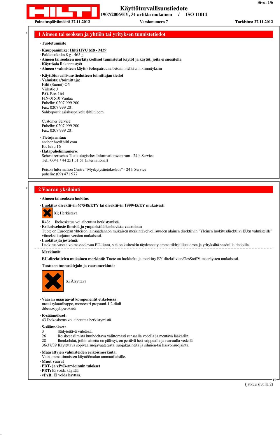 Virkatie 3 P.O. Box 164 N-01510 Vantaa Puhelin: 0207 999 200 Fax: 0207 999 201 Sähköposti: asiakaspalvelu@hilti.com Customer Service: Puhelin: 0207 999 200 Fax: 0207 999 201 Tietoja antaa: anchor.