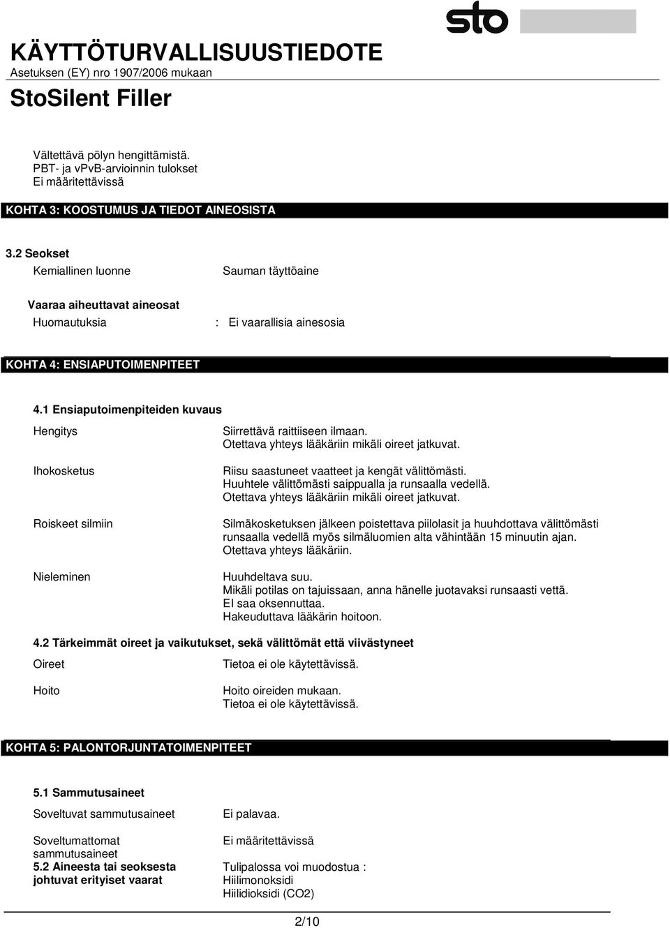 1 Ensiaputoimenpiteiden kuvaus Hengitys Ihokosketus Roiskeet silmiin Nieleminen Siirrettävä raittiiseen ilmaan. Otettava yhteys lääkäriin mikäli oireet jatkuvat.