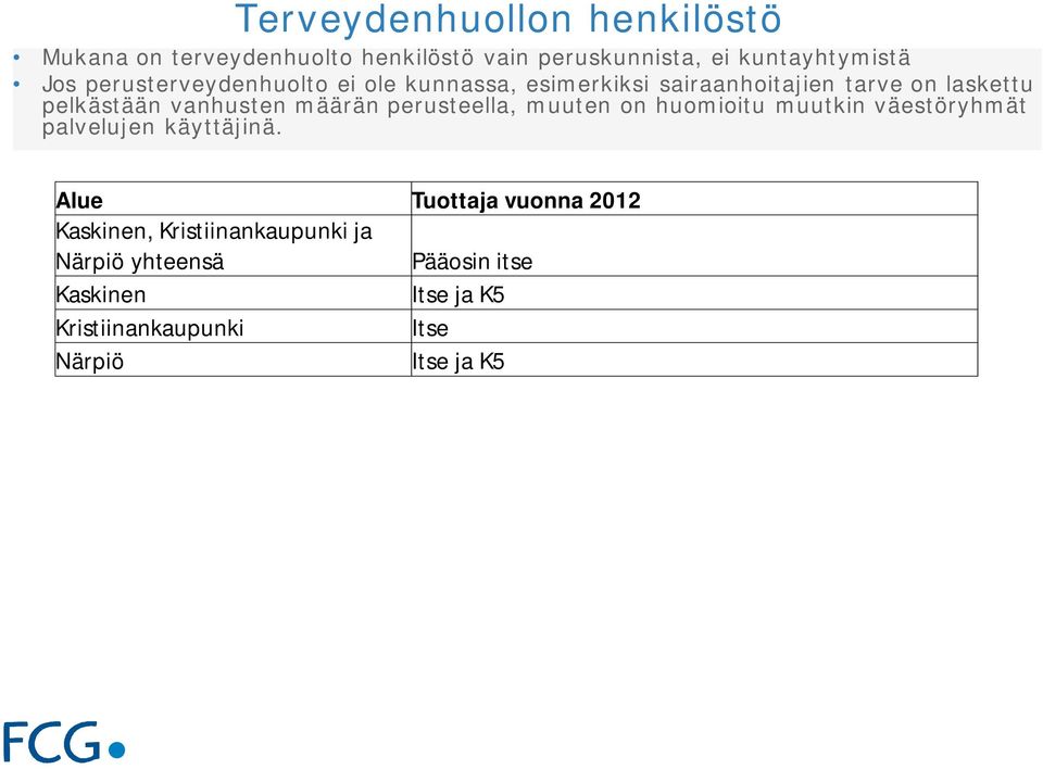 määrän perusteella, muuten on huomioitu muutkin väestöryhmät palvelujen käyttäjinä.