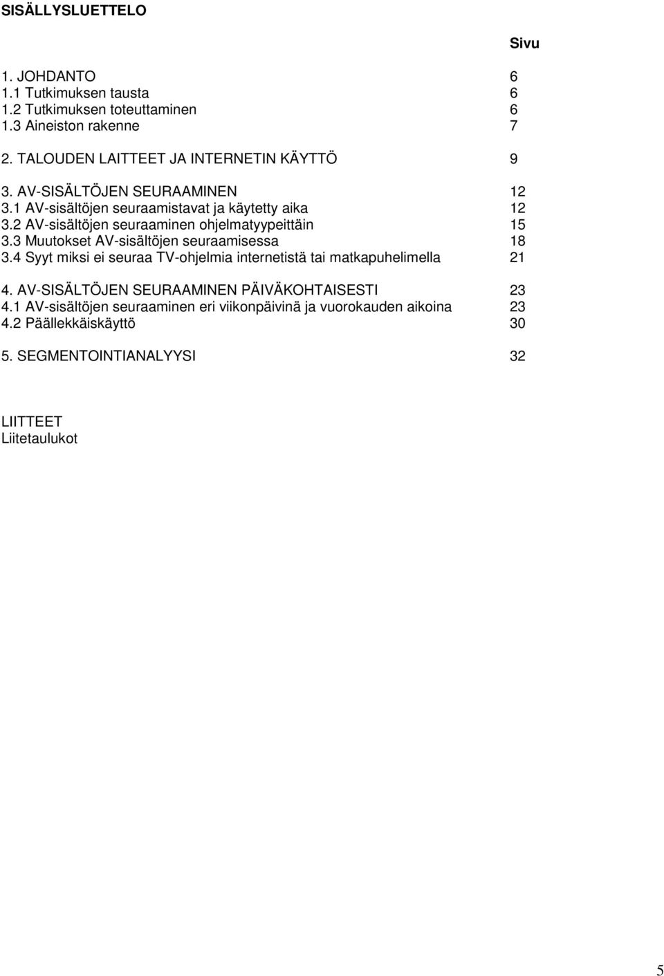 3 Muutokset AV-sisältöjen seuraamisessa 1 3.4 Syyt miksi ei seuraa TV-ohjelmia internetistä tai matkapuhelimella 21 4.