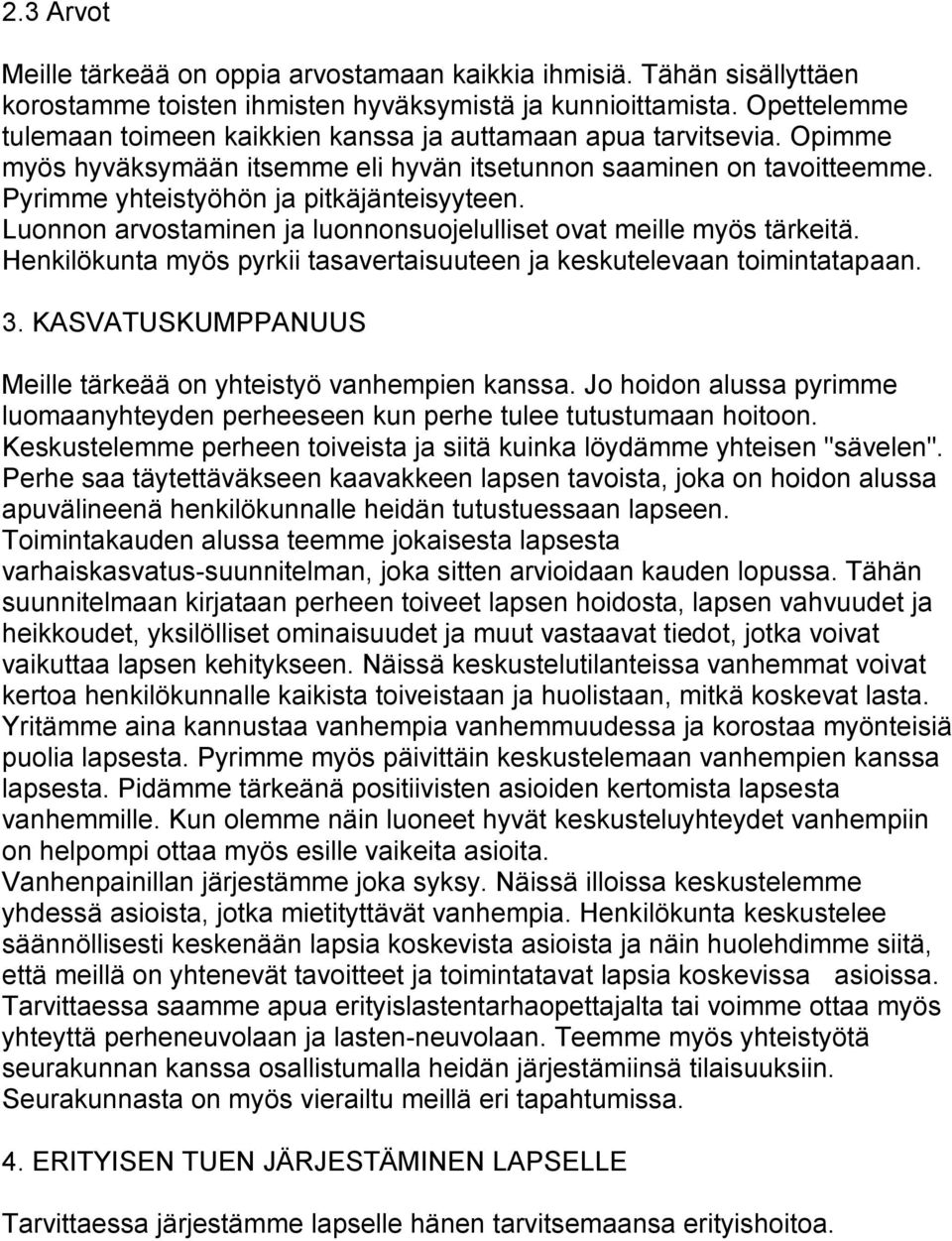 Luonnon arvostaminen ja luonnonsuojelulliset ovat meille myös tärkeitä. Henkilökunta myös pyrkii tasavertaisuuteen ja keskutelevaan toimintatapaan. 3.