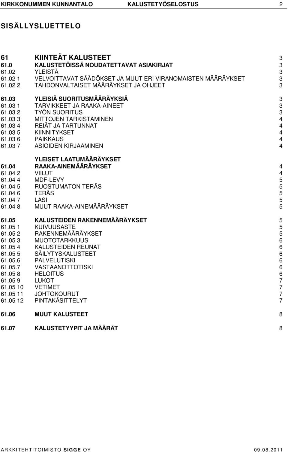 03 2 TYÖN SUORITUS 3 61.03 3 MITTOJEN TARKISTAMINEN 4 61.03 4 REIÄT JA TARTUNNAT 4 61.03 5 KIINNITYKSET 4 61.03 6 PAIKKAUS 4 61.03 7 ASIOIDEN KIRJAAMINEN 4 YLEISET LAATUMÄÄRÄYKSET 61.