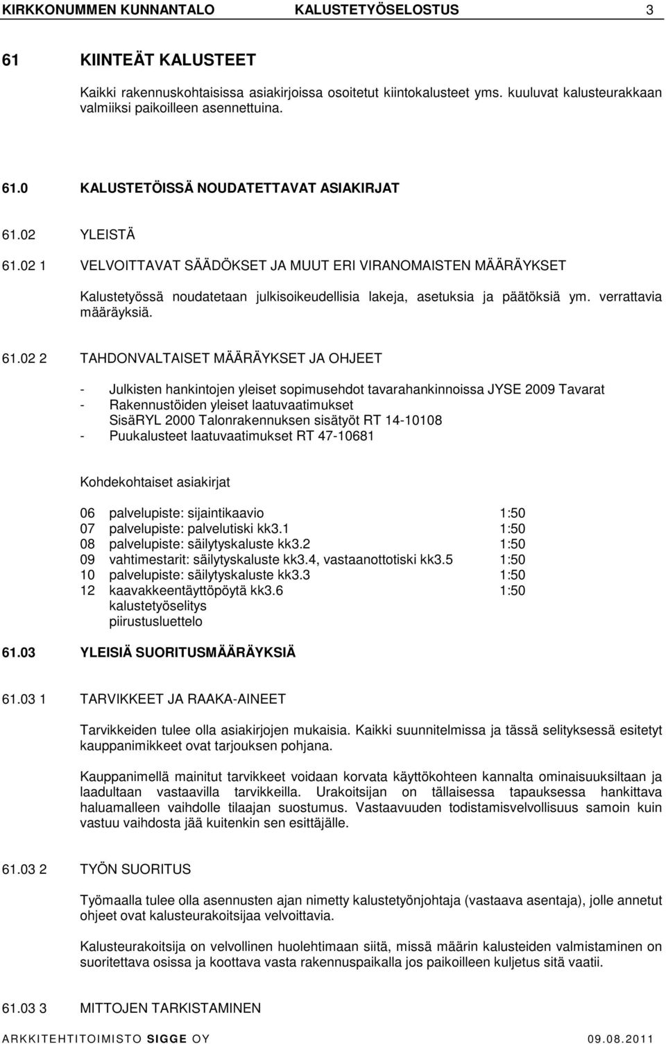 02 1 VELVOITTAVAT SÄÄDÖKSET JA MUUT ERI VIRANOMAISTEN MÄÄRÄYKSET Kalustetyössä noudatetaan julkisoikeudellisia lakeja, asetuksia ja päätöksiä ym. verrattavia määräyksiä. 61.