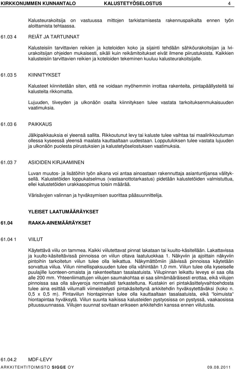 piirustuksista. Kaikkien kalusteisiin tarvittavien reikien ja koteloiden tekeminen kuuluu kalusteurakoitsijalle. 61.