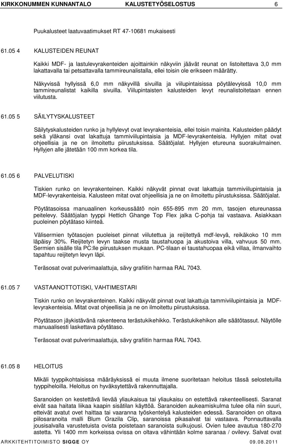 määrätty. Näkyvissä hyllyissä 6,0 mm näkyvillä sivuilla ja viilupintaisissa pöytälevyissä 10,0 mm tammireunalistat kaikilla sivuilla.