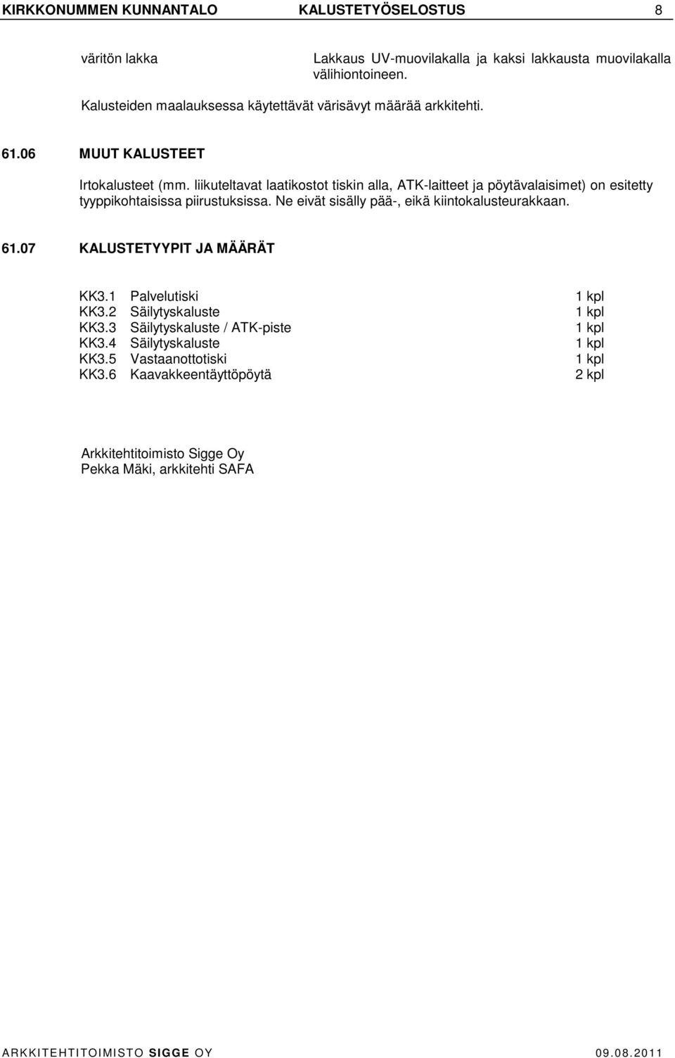 liikuteltavat laatikostot tiskin alla, ATK-laitteet ja pöytävalaisimet) on esitetty tyyppikohtaisissa piirustuksissa.
