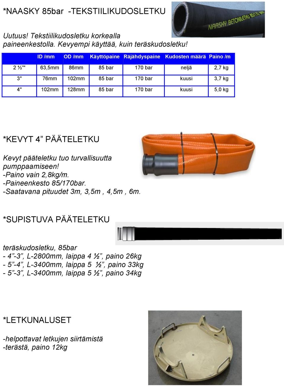 bar kuusi 5,0 kg *KEVYT 4 PÄÄTELETKU Kevyt pääteletku tuo turvallisuutta pumppaamiseen! -Paino vain 2,8kg/m. -Paineenkesto 85/170bar. -Saatavana pituudet 3m, 3,5m, 4,5m, 6m.