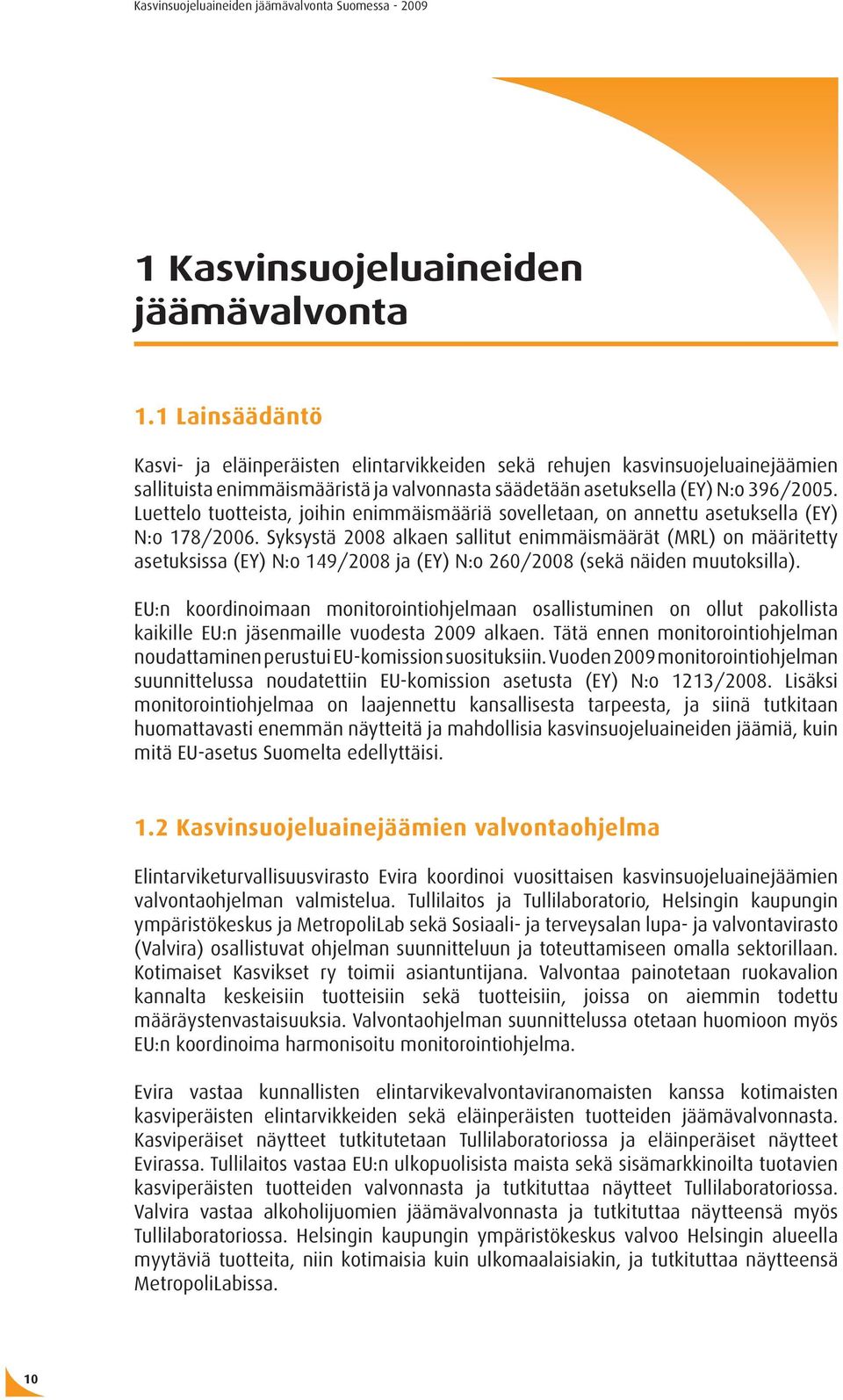 Luettelo tuotteista, joihin enimmäismääriä sovelletaan, on annettu asetuksella (EY) N:o 178/2006.