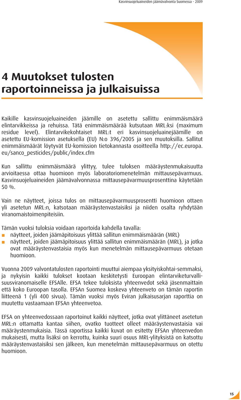 Sallitut enimmäismäärät löytyvät EU-komission tietokannasta osoitteella http://ec.europa. eu/sanco_pesticides/public/index.
