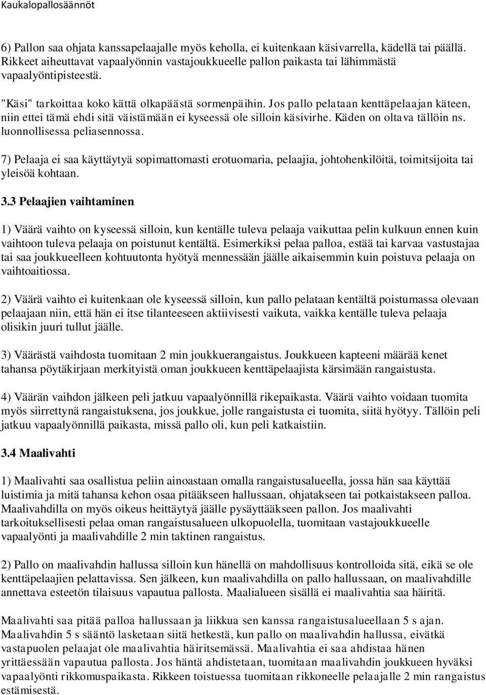 Jos pallo pelataan kenttäpelaajan käteen, niin ettei tämä ehdi sitä väistämään ei kyseessä ole silloin käsivirhe. Käden on oltava tällöin ns. luonnollisessa peliasennossa.